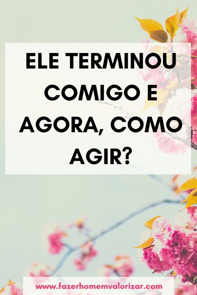 ele terminou comigo, e agora?