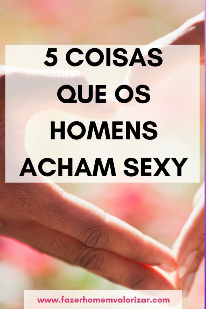 coisas que os homens acham sexy