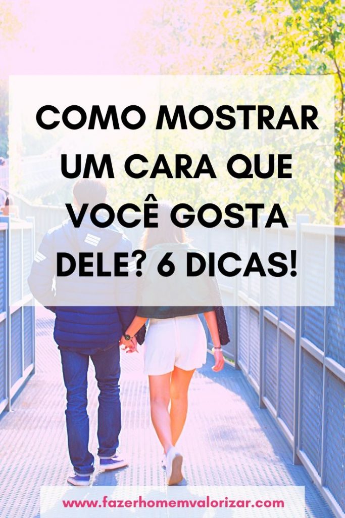Como mostrar um cara que você gosta dele? 6 dicas!