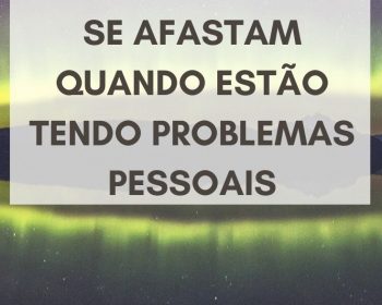 porque os homens se afastam