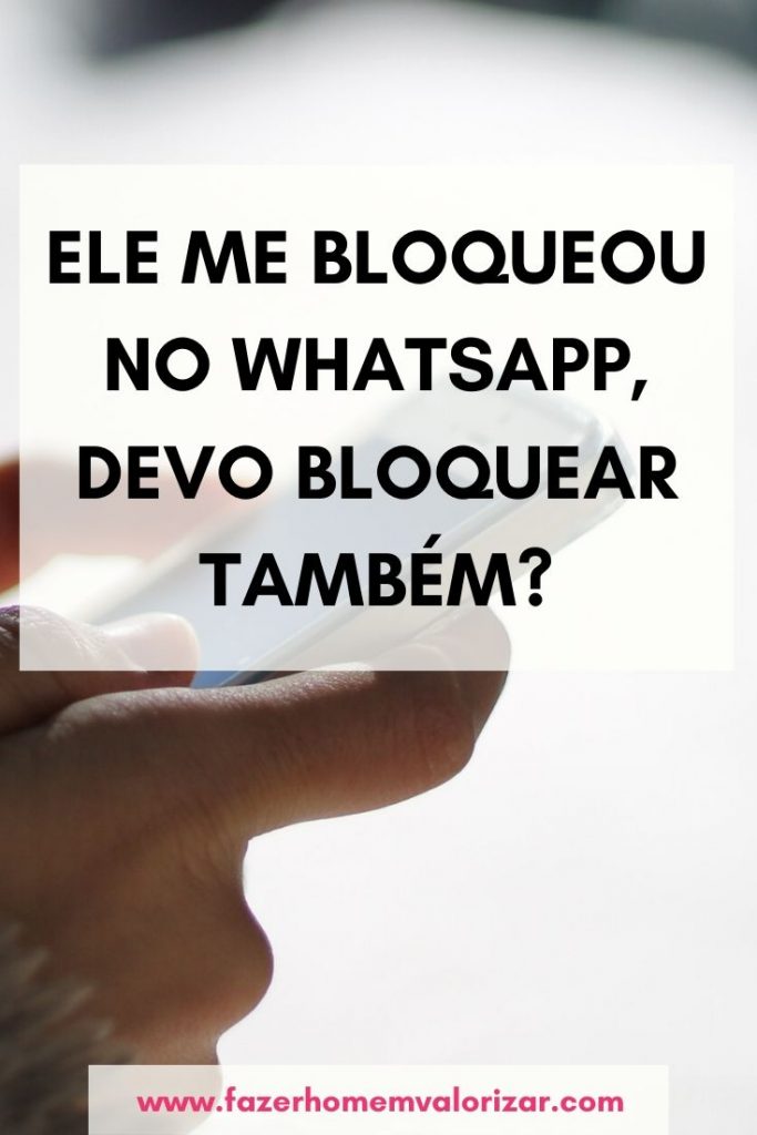 Ele me bloqueou no WhatsApp, devo bloquear também?