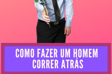 como fazer um homem correr atrás