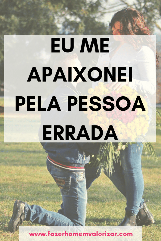 Eu me apaixonei pela pessoa errada