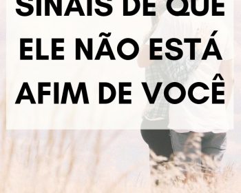 Sinais de que ele não está afim de você