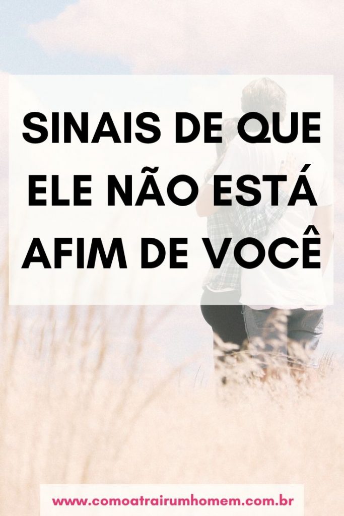 Sinais de que ele não está afim de você