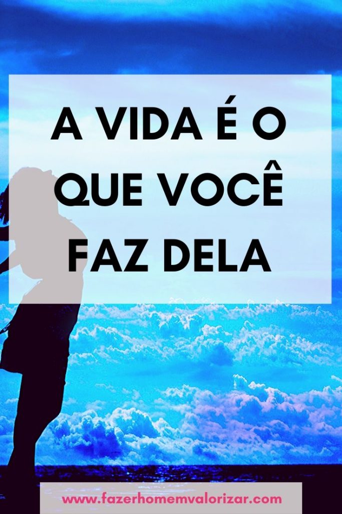 A vida é o que você faz dela