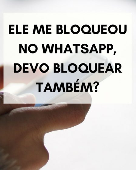 Ele me bloqueou no WhatsApp, devo bloquear também?