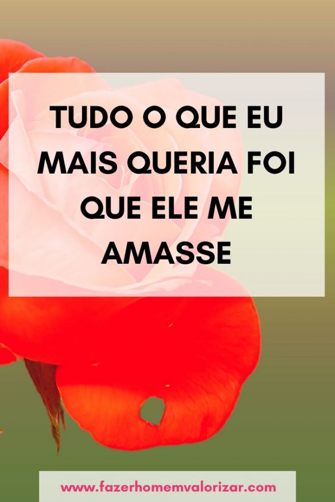Tudo o que eu mais queria foi que ele me amasse