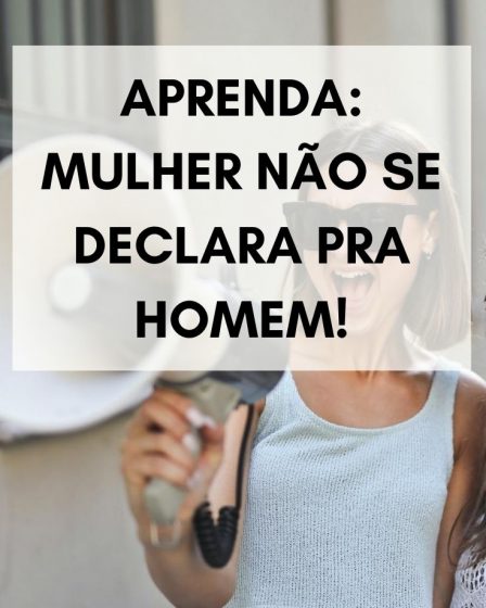 Aprenda: Mulher não se declara pra homem!
