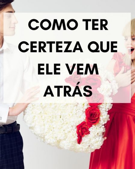 como ter certeza que ele vem atrás