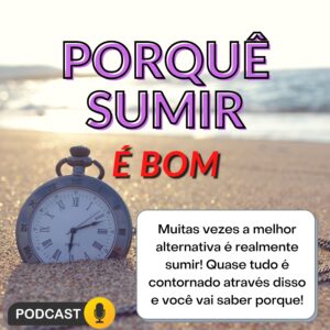 Porque sumir é bom? - Em Áudio