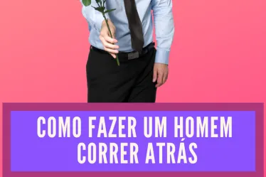 como fazer um homem correr atrás
