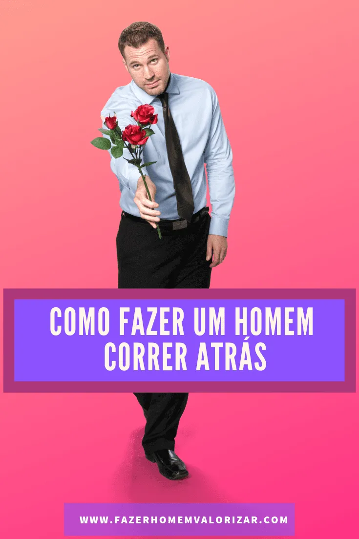 como fazer um homem correr atrás