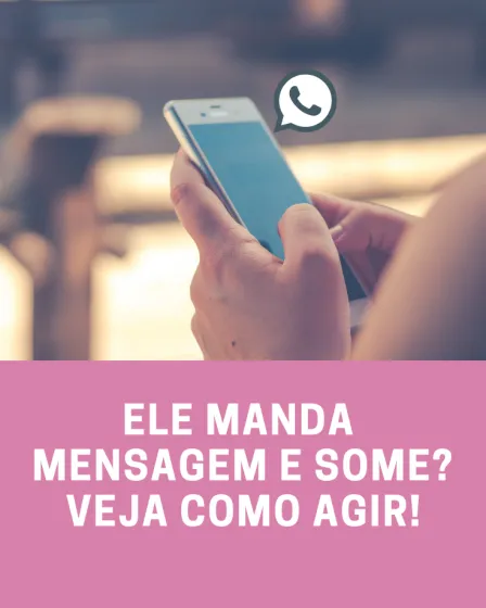 Ele manda mensagem e some