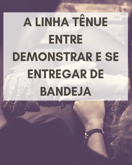 demonstrar interesse e se entregar