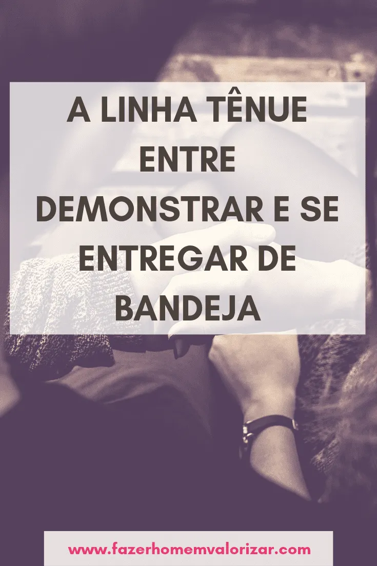 demonstrar interesse e se entregar