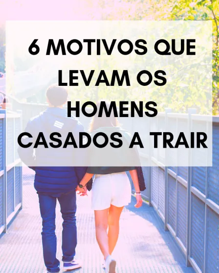 6 Motivos que levam os homens casados a trair