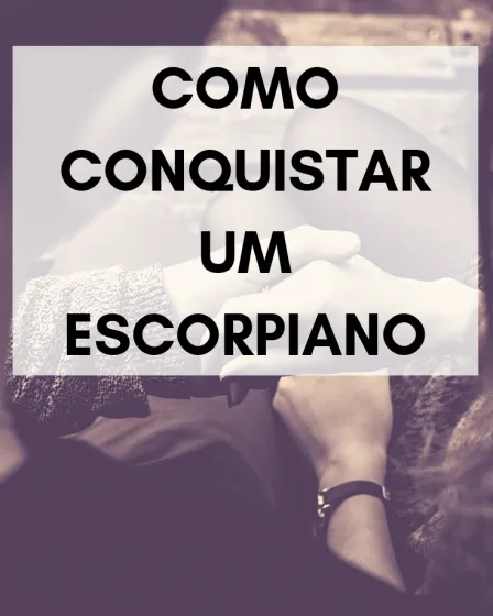 Como conquistar um Escorpiano