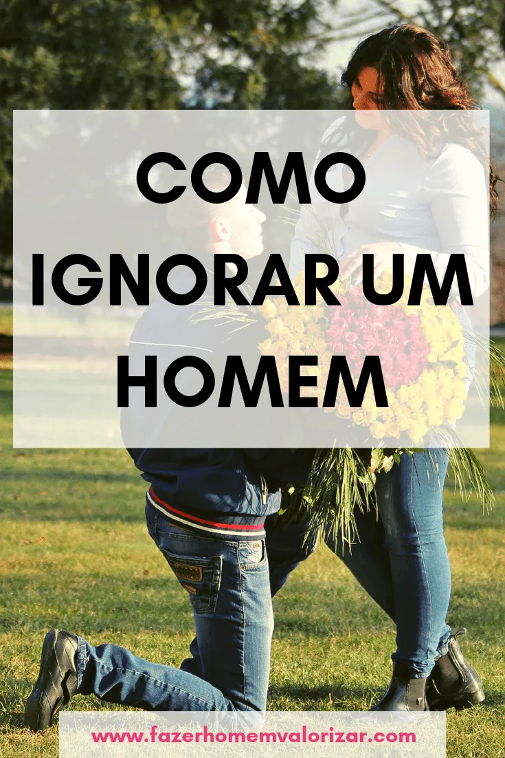 como ignorar um homem
