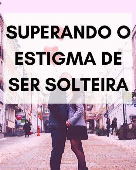 Superando o estigma de ser solteira