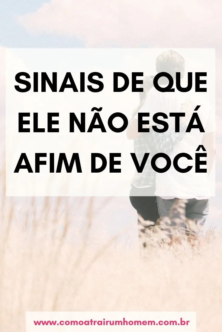 Sinais de que ele não está afim de você
