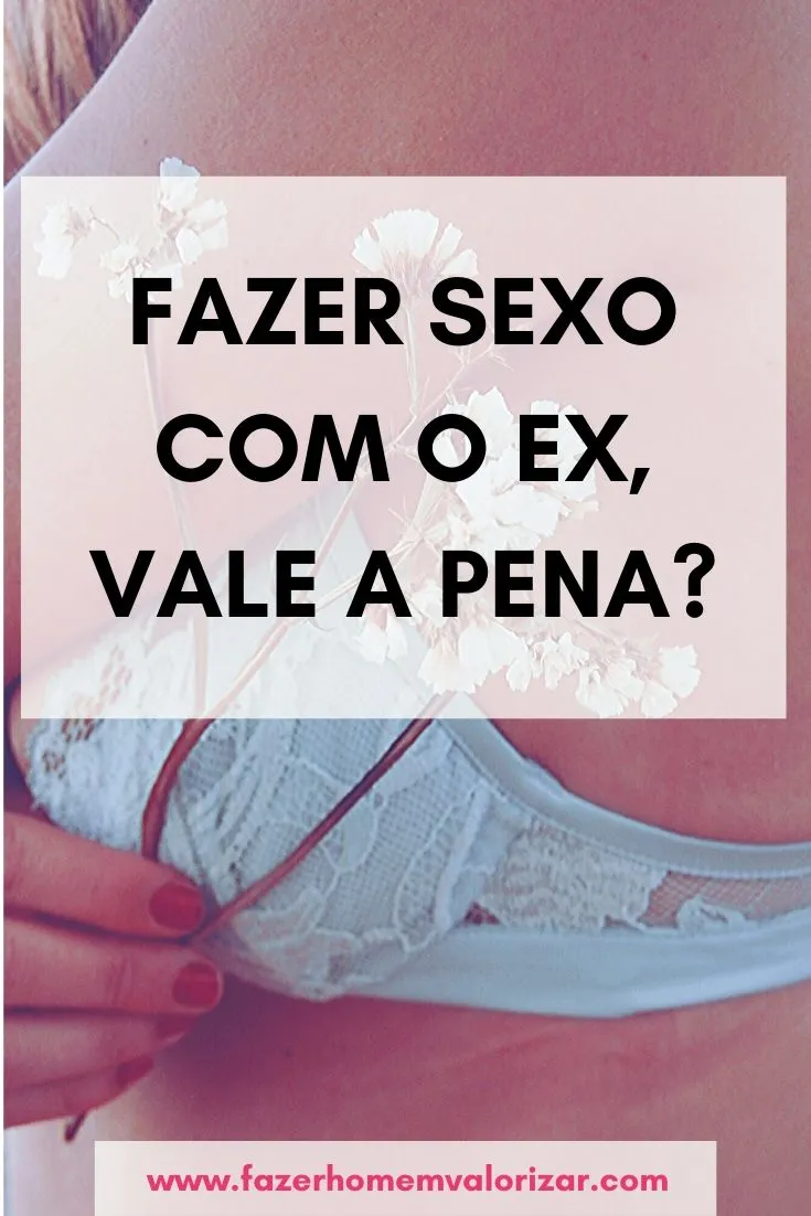 Fazer sexo com o ex, vale a pena?