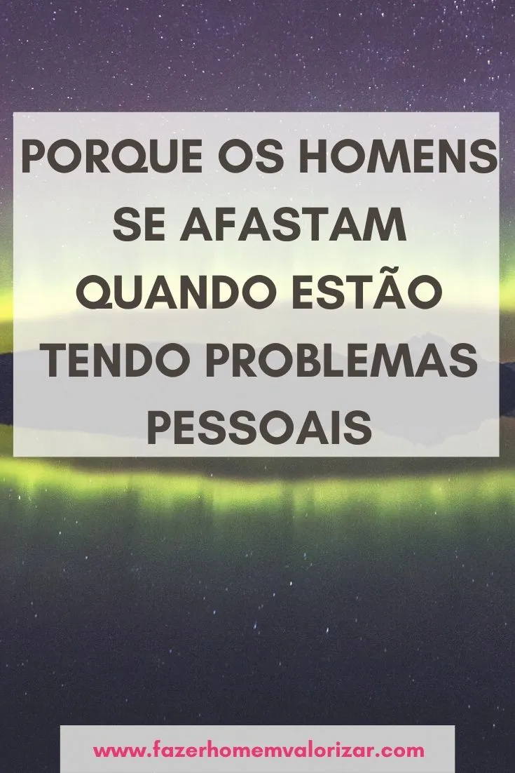 porque os homens se afastam