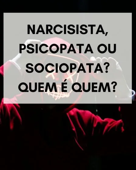 Narcisista, psicopata ou sociopata? Quem é quem?