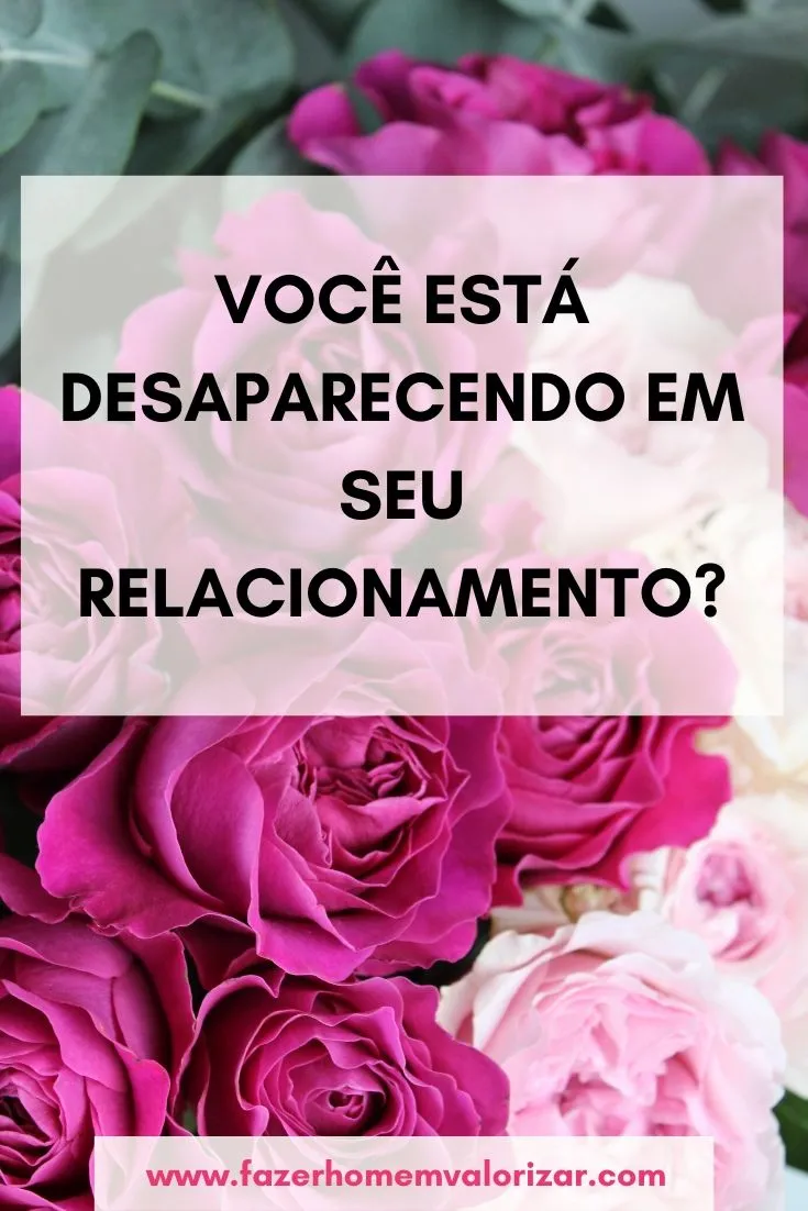 Você está desaparecendo em seu relacionamento?