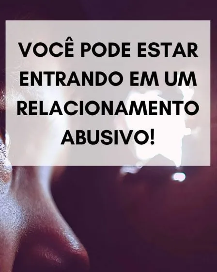 Você pode estar entrando em um relacionamento abusivo!