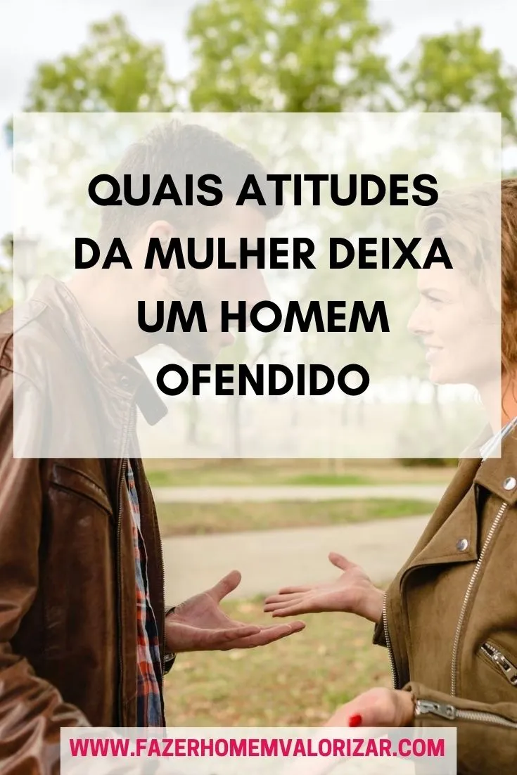 Quais atitudes da mulher deixa um homem ofendido