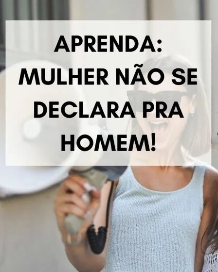 Aprenda: Mulher não se declara pra homem!