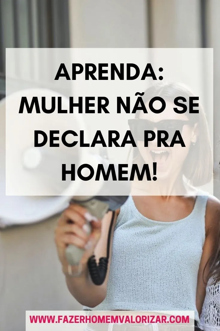 Aprenda: Mulher não se declara pra homem!