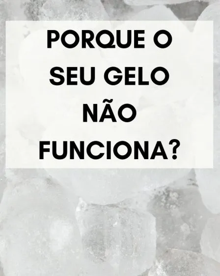 Porque o SEU gelo não funciona?