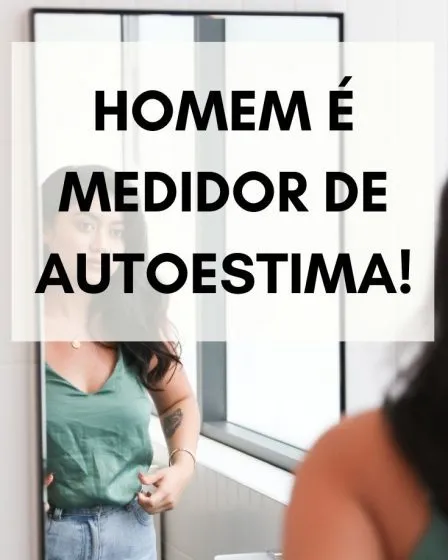 Homem é medidor de autoestima!