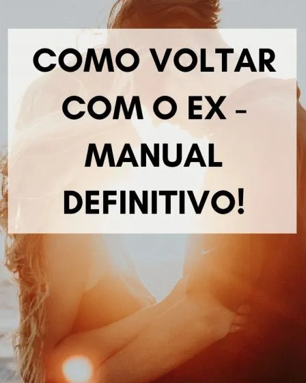 Como voltar com o ex - Manual definitivo!