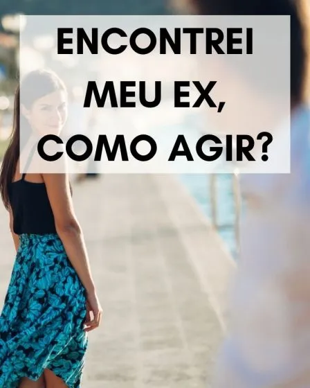 Encontrei meu ex, como agir?