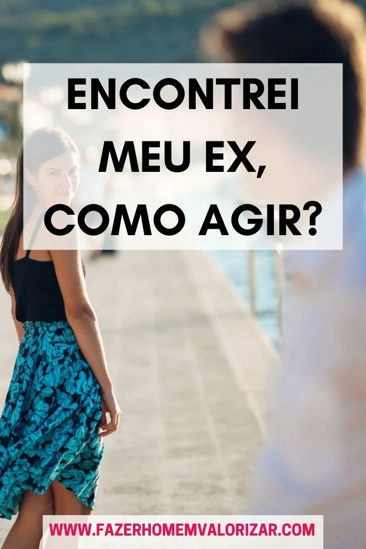 Encontrei meu ex, como agir?