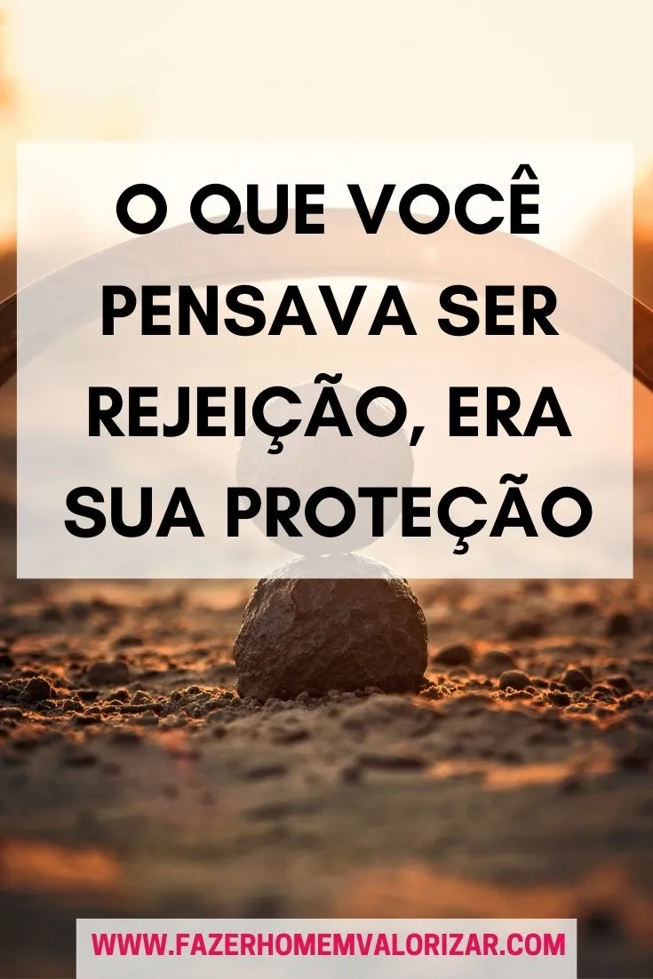 O que você pensava ser rejeição, era sua proteção