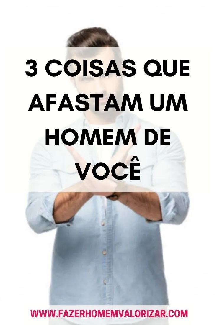 3 coisas que afastam um homem de você