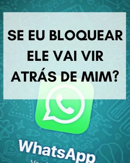 Se eu bloquear ele vai vir atrás de mim?