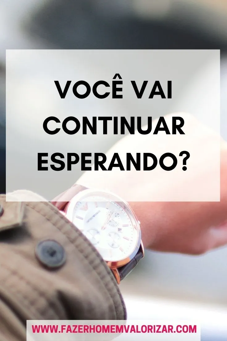 Você vai continuar esperando?