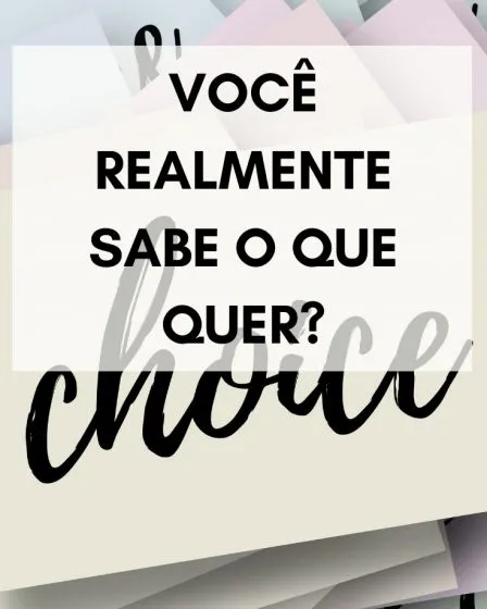 Você REALMENTE sabe o que quer?