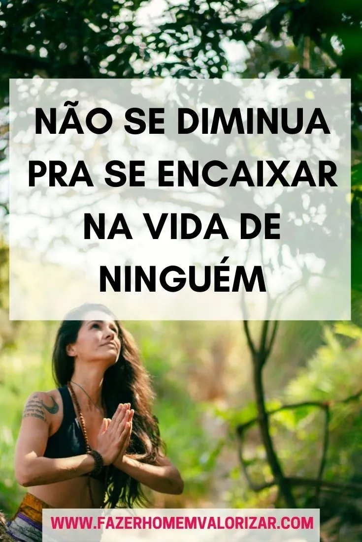 Não se diminua pra se encaixar na vida de ninguém